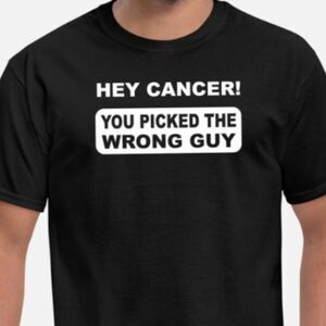 Hey Cancer You Picked The Wrong Guy